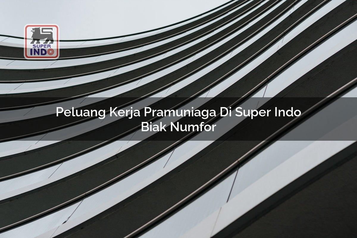 Peluang Kerja Pramuniaga di Super Indo Biak Numfor