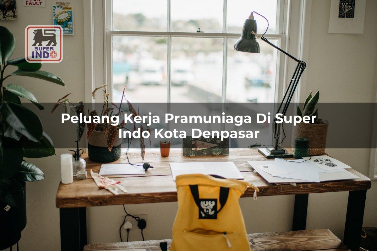 Peluang Kerja Pramuniaga di Super Indo Kota Denpasar