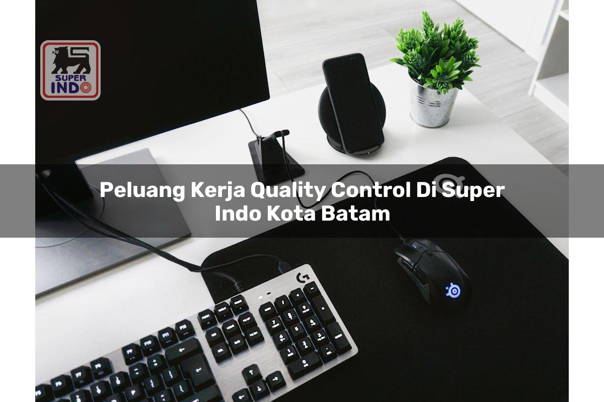 Peluang Kerja Quality Control di Super Indo Kota Batam