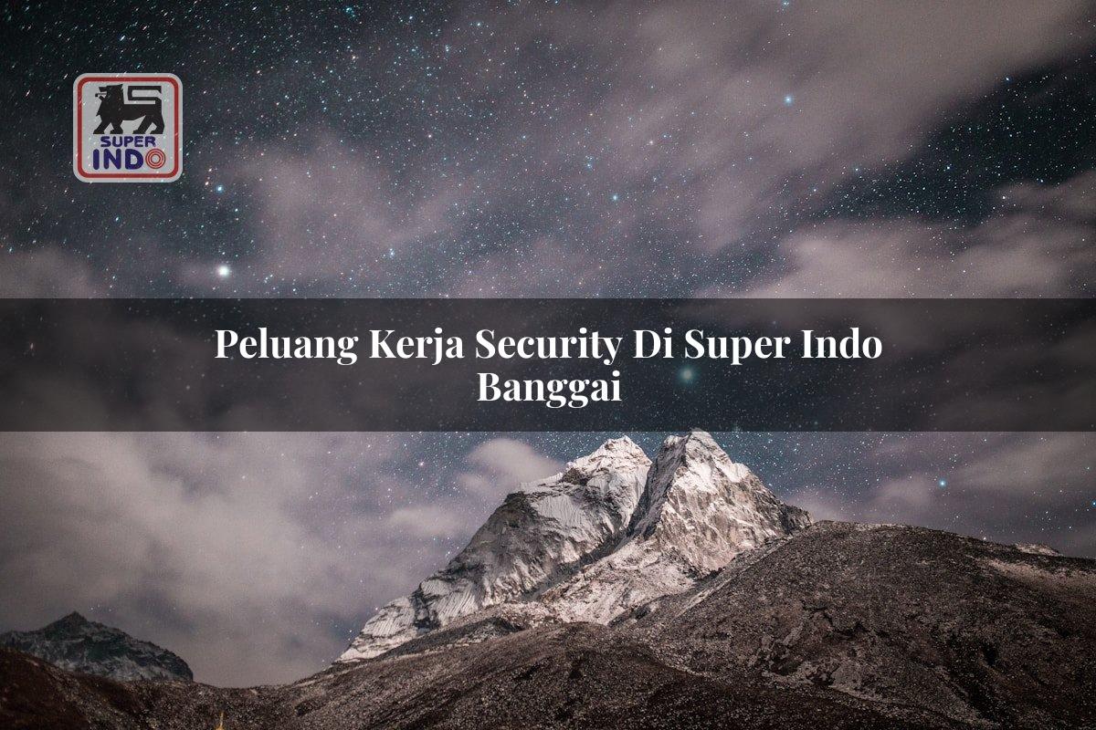 Peluang Kerja Security di Super Indo Banggai