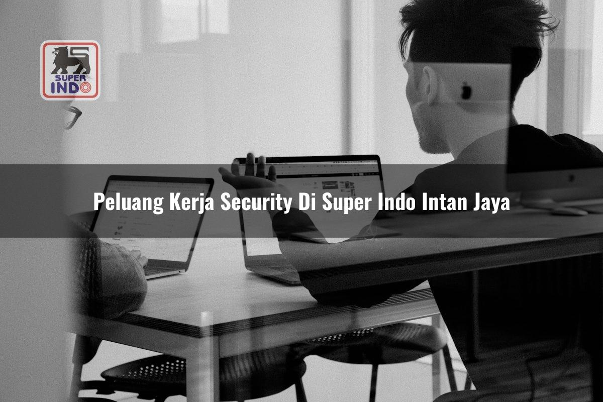 Peluang Kerja Security di Super Indo Intan Jaya
