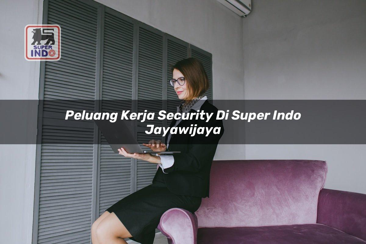 Peluang Kerja Security di Super Indo Jayawijaya