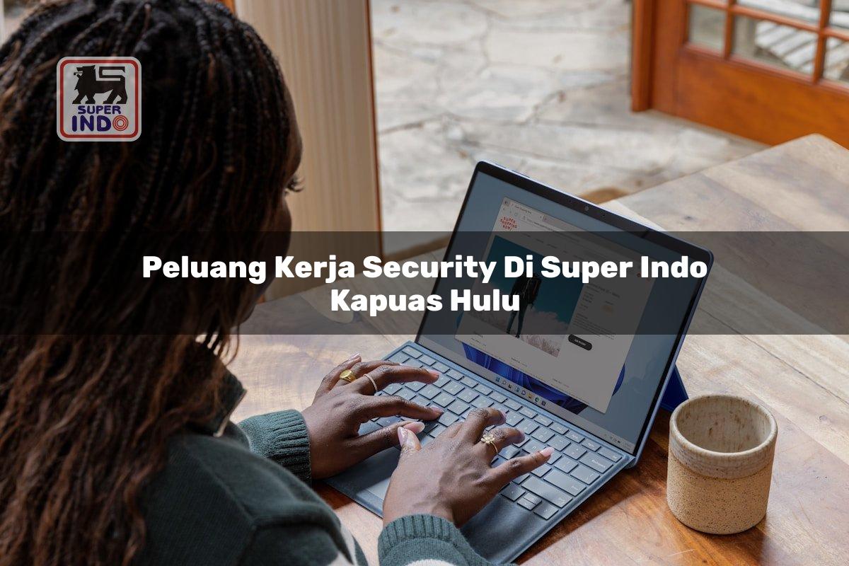 Peluang Kerja Security di Super Indo Kapuas Hulu