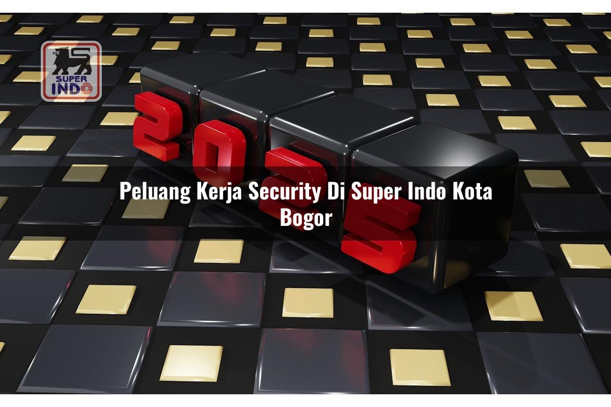 Peluang Kerja Security di Super Indo Kota Bogor