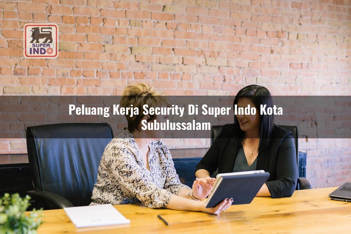 Peluang Kerja Security di Super Indo Kota Subulussalam