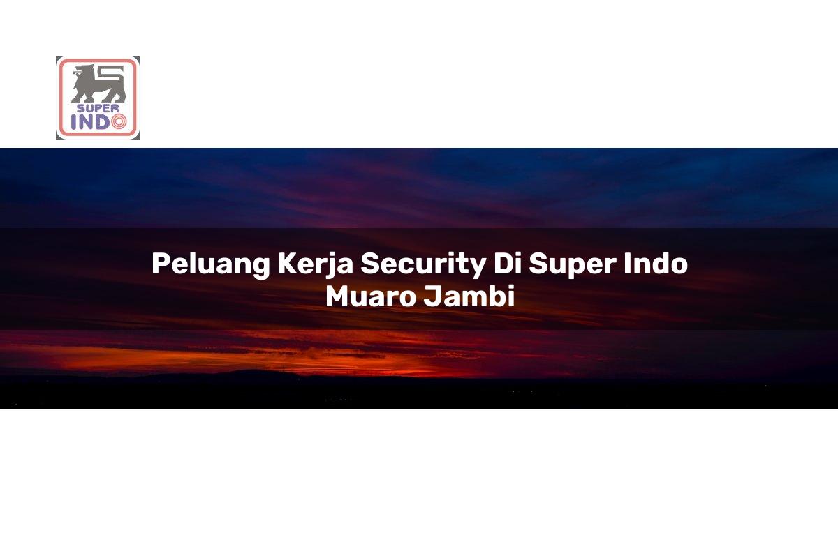 Peluang Kerja Security di Super Indo Muaro Jambi