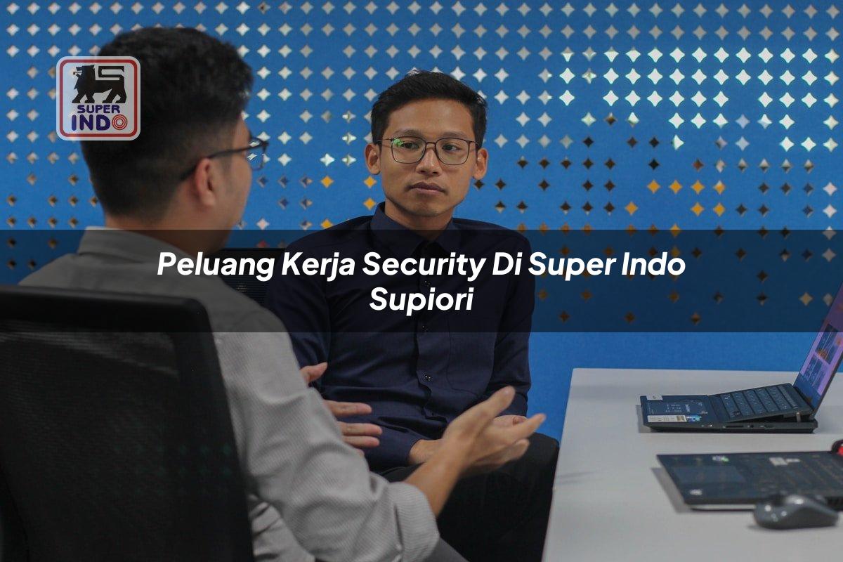 Peluang Kerja Security di Super Indo Supiori
