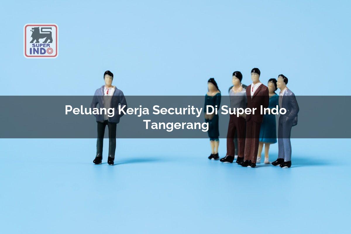 Peluang Kerja Security di Super Indo Tangerang