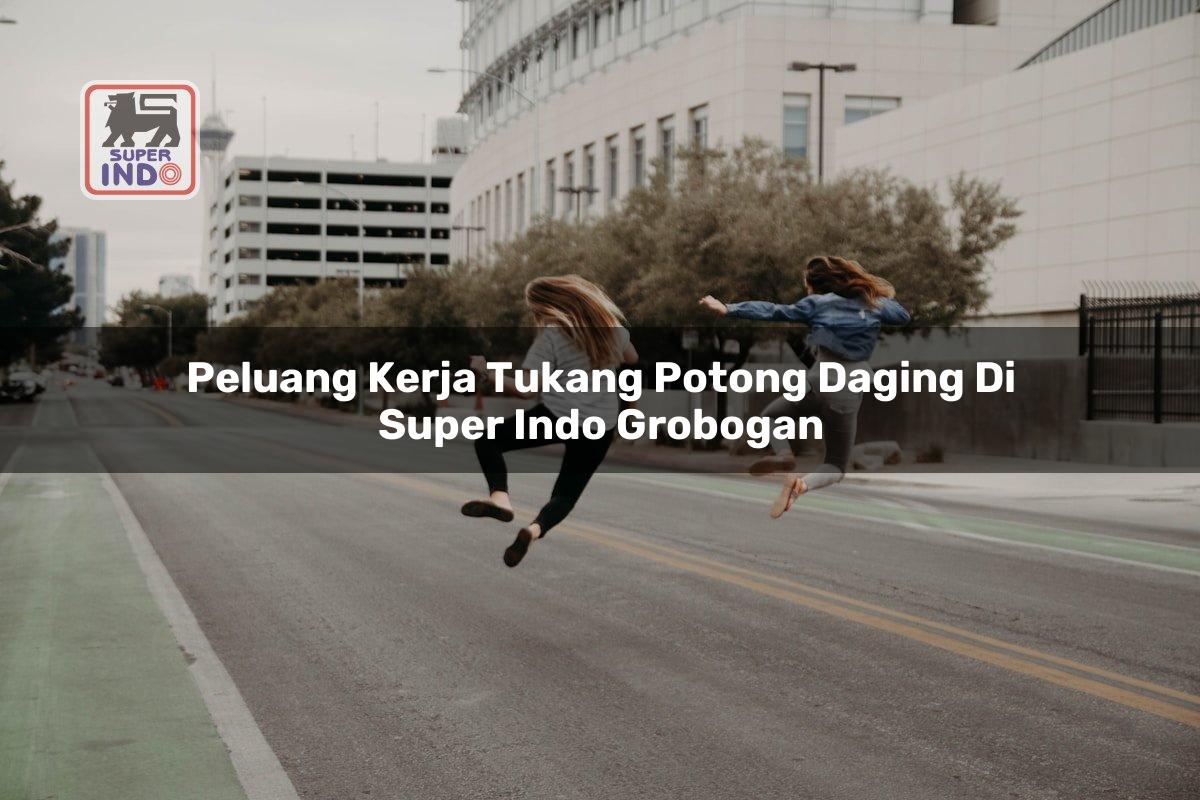 Peluang Kerja Tukang Potong Daging di Super Indo Grobogan