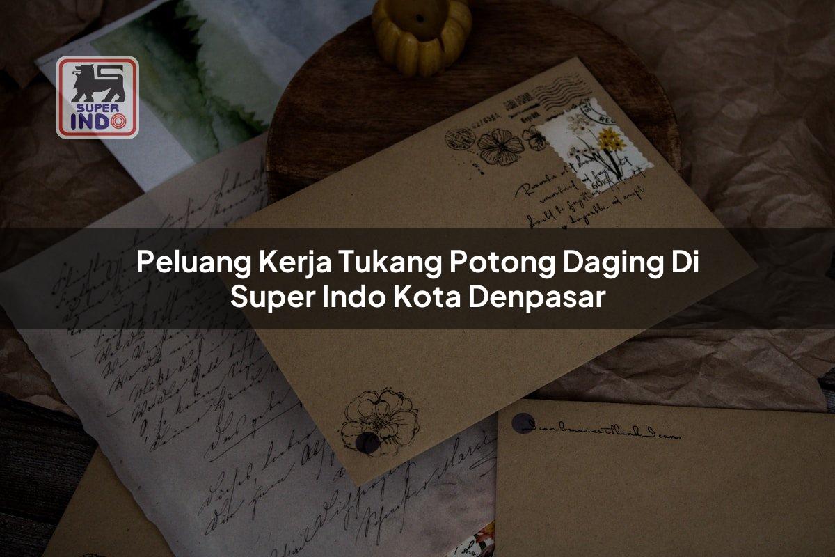 Peluang Kerja Tukang Potong Daging di Super Indo Kota Denpasar