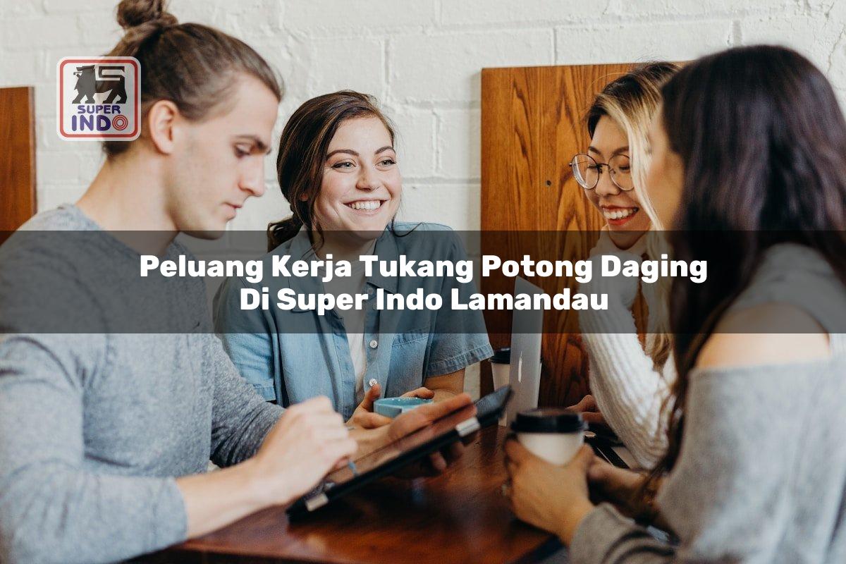 Peluang Kerja Tukang Potong Daging di Super Indo Lamandau