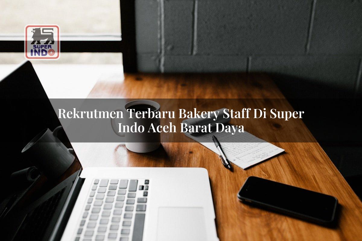 Rekrutmen Terbaru Bakery Staff di Super Indo Aceh Barat Daya
