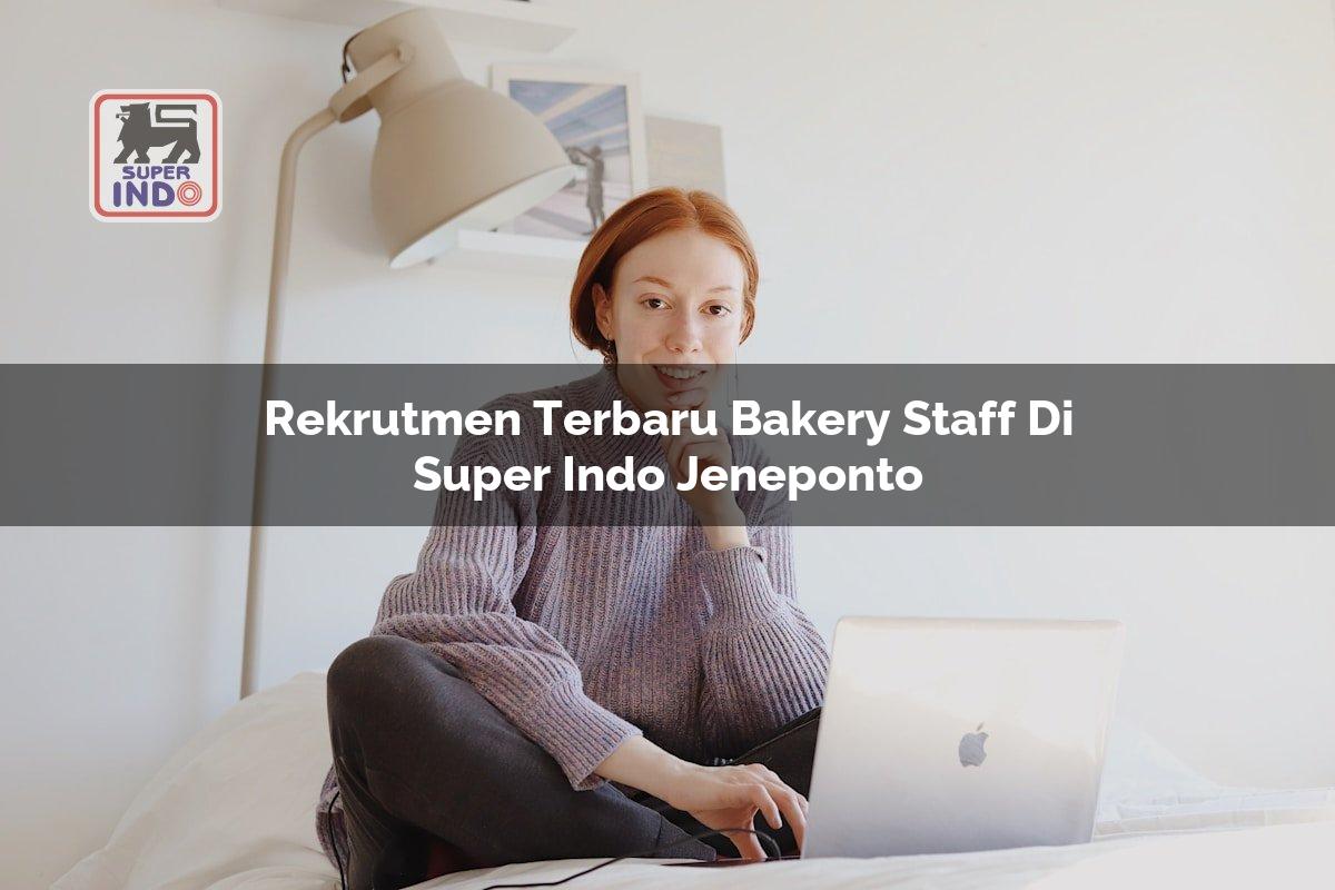 Rekrutmen Terbaru Bakery Staff di Super Indo Jeneponto
