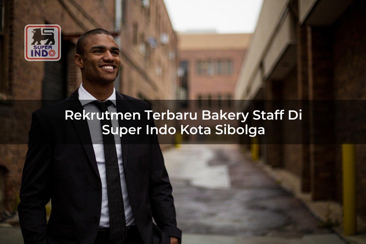 Rekrutmen Terbaru Bakery Staff di Super Indo Kota Sibolga