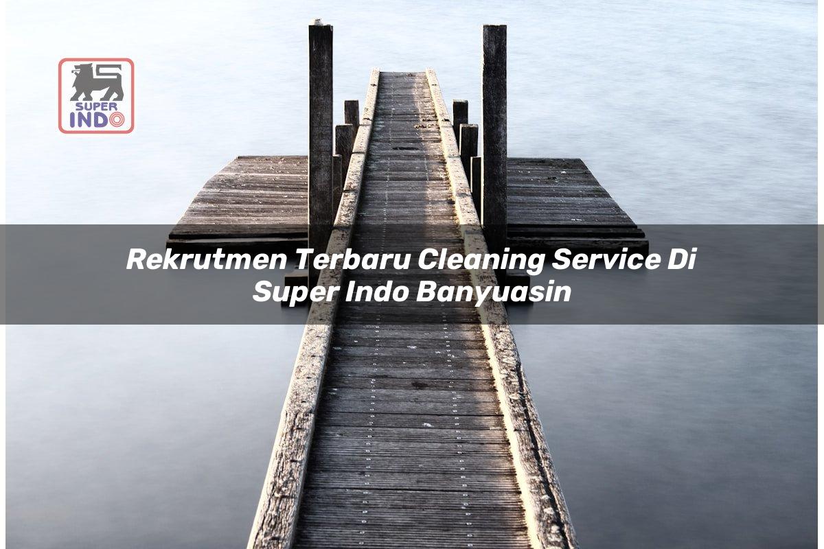 Rekrutmen Terbaru Cleaning Service di Super Indo Banyuasin