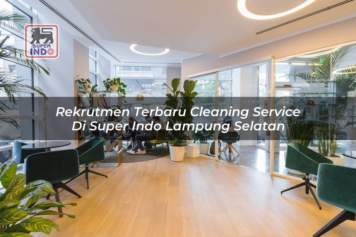 Rekrutmen Terbaru Cleaning Service di Super Indo Lampung Selatan