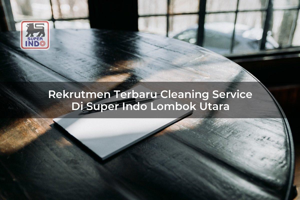 Rekrutmen Terbaru Cleaning Service di Super Indo Lombok Utara