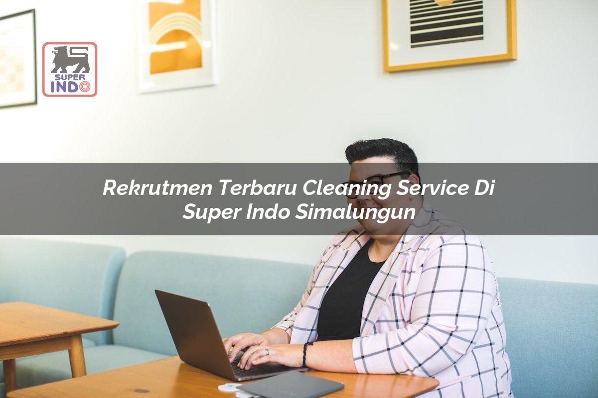 Rekrutmen Terbaru Cleaning Service di Super Indo Simalungun