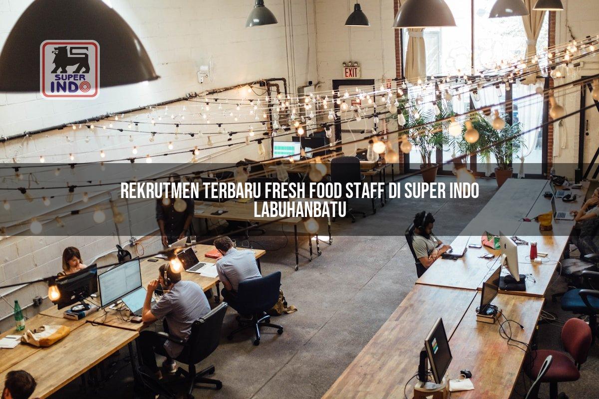 Rekrutmen Terbaru Fresh Food Staff di Super Indo Labuhanbatu