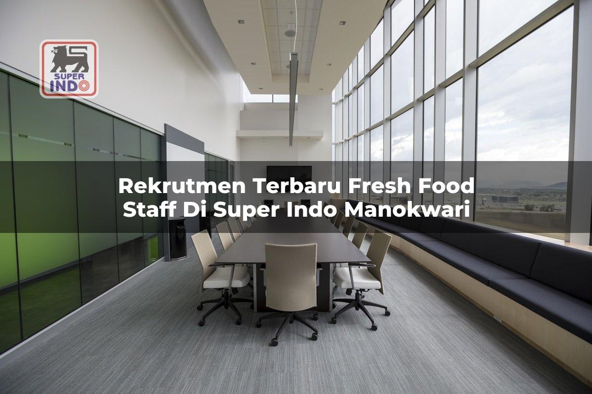 Rekrutmen Terbaru Fresh Food Staff di Super Indo Manokwari