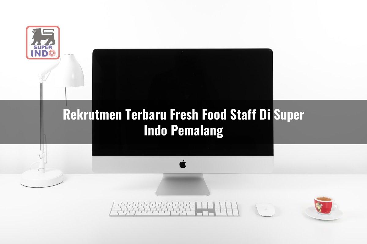 Rekrutmen Terbaru Fresh Food Staff di Super Indo Pemalang