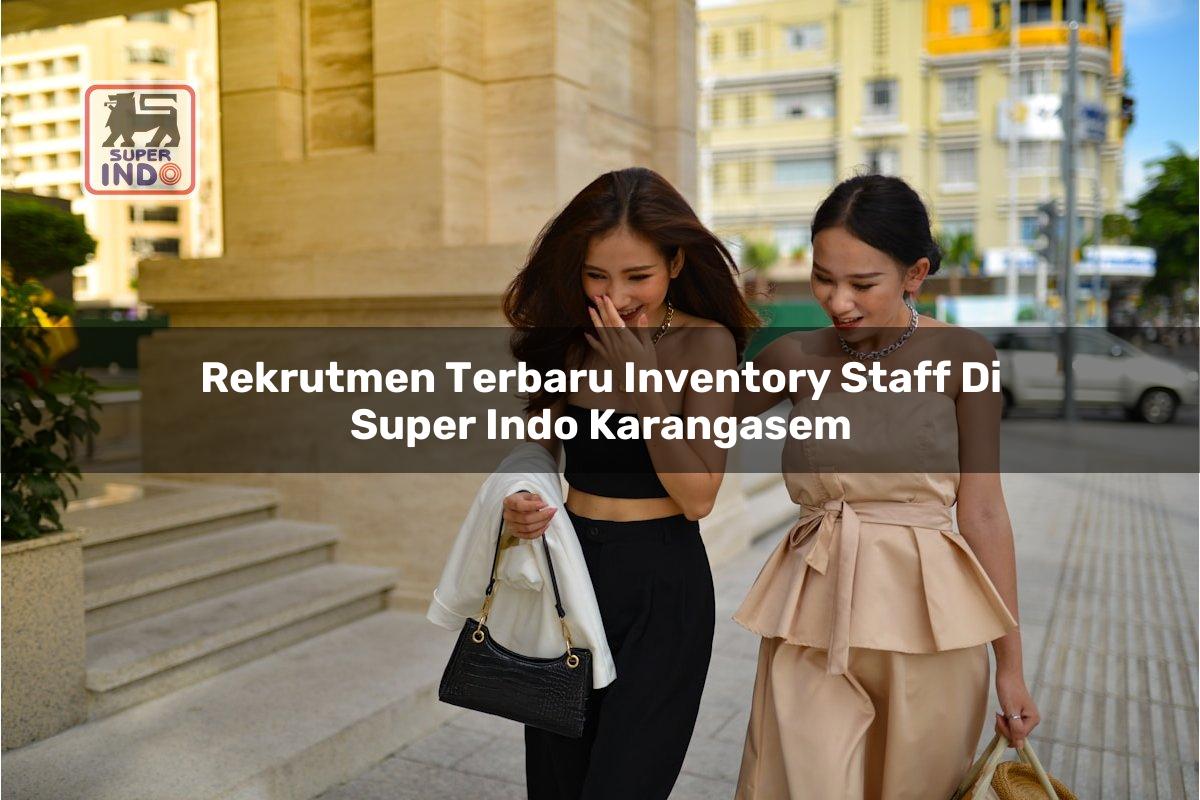 Rekrutmen Terbaru Inventory Staff di Super Indo Karangasem