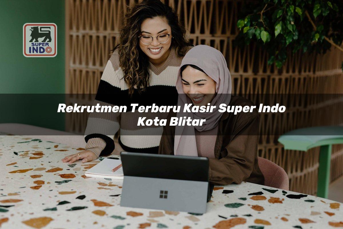 Rekrutmen Terbaru Kasir Super Indo , Kota Blitar