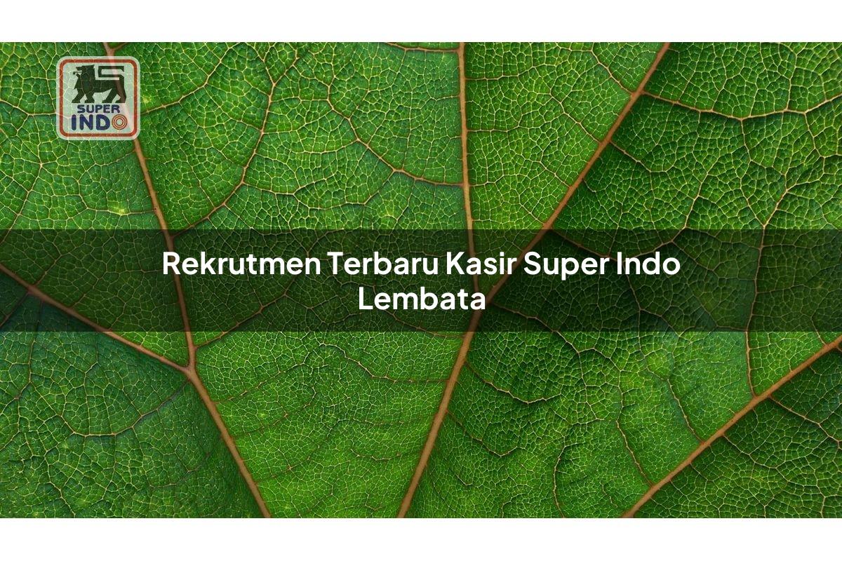 Rekrutmen Terbaru Kasir Super Indo , Lembata