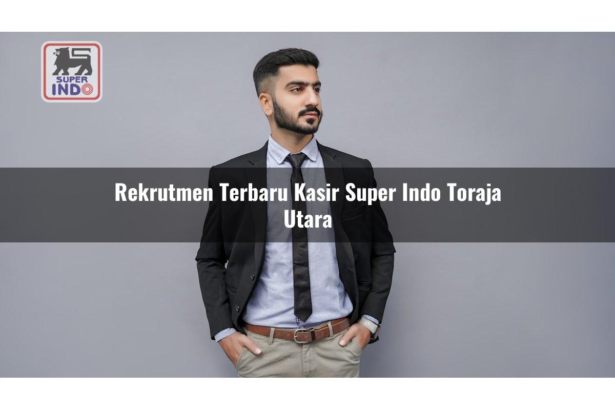 Rekrutmen Terbaru Kasir Super Indo , Toraja Utara