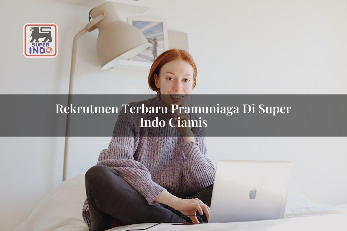 Rekrutmen Terbaru Pramuniaga di Super Indo Ciamis
