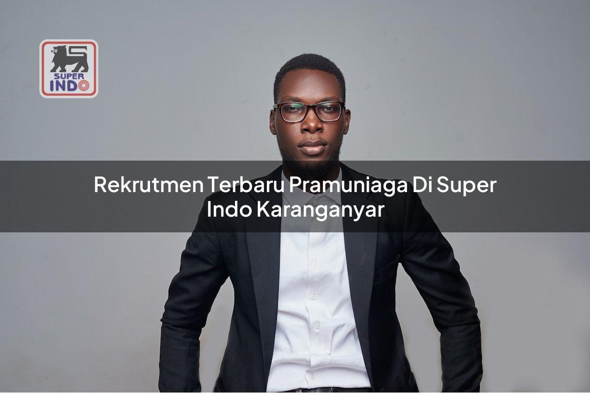 Rekrutmen Terbaru Pramuniaga di Super Indo Karanganyar