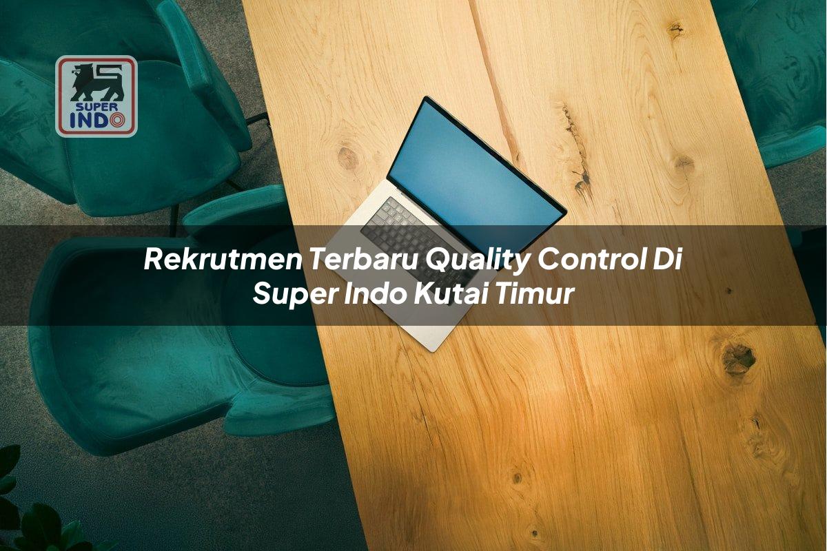 Rekrutmen Terbaru Quality Control di Super Indo Kutai Timur