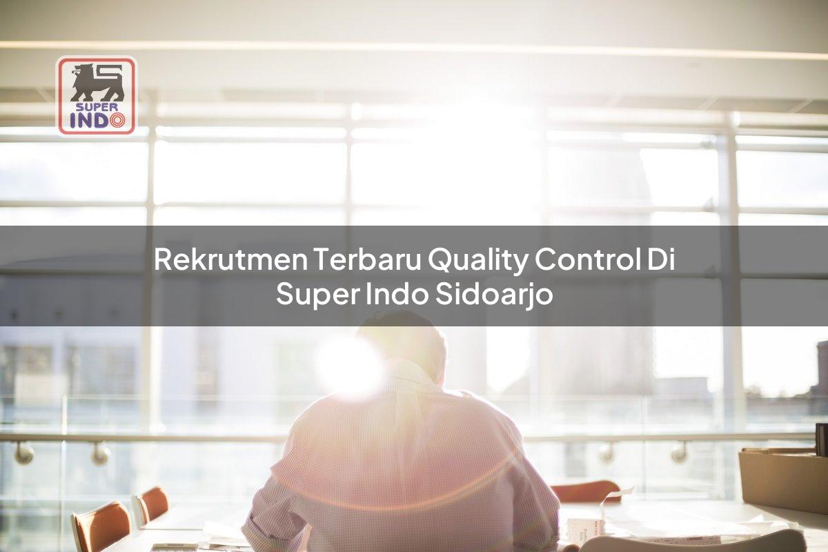 Rekrutmen Terbaru Quality Control di Super Indo Sidoarjo