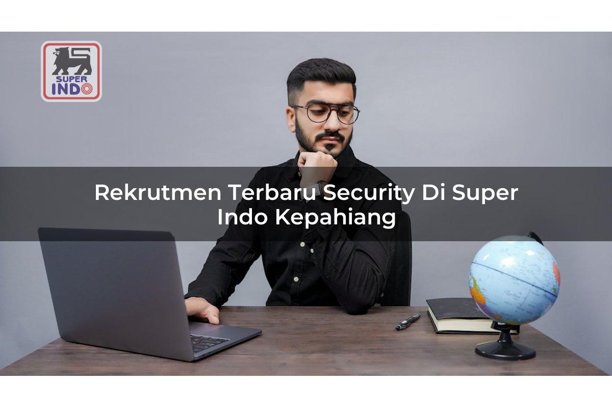 Rekrutmen Terbaru Security di Super Indo Kepahiang