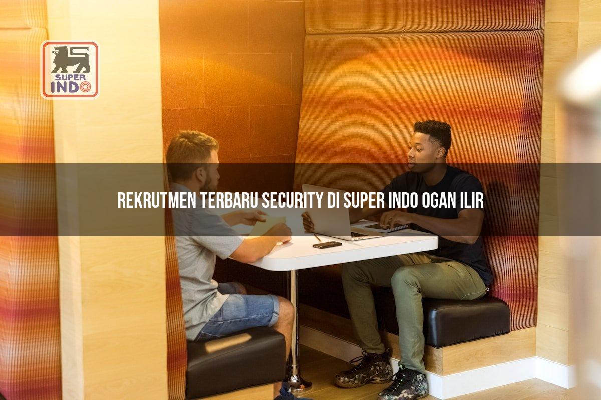 Rekrutmen Terbaru Security di Super Indo Ogan Ilir