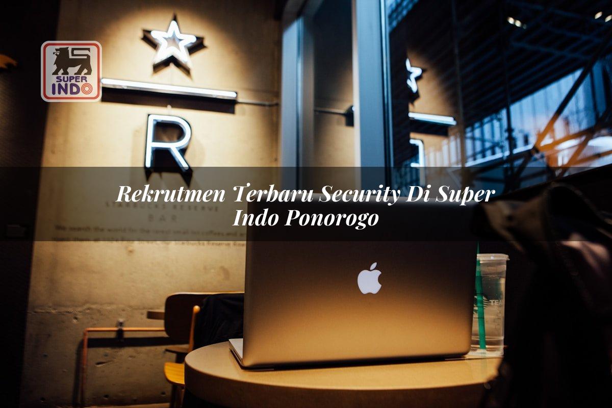 Rekrutmen Terbaru Security di Super Indo Ponorogo