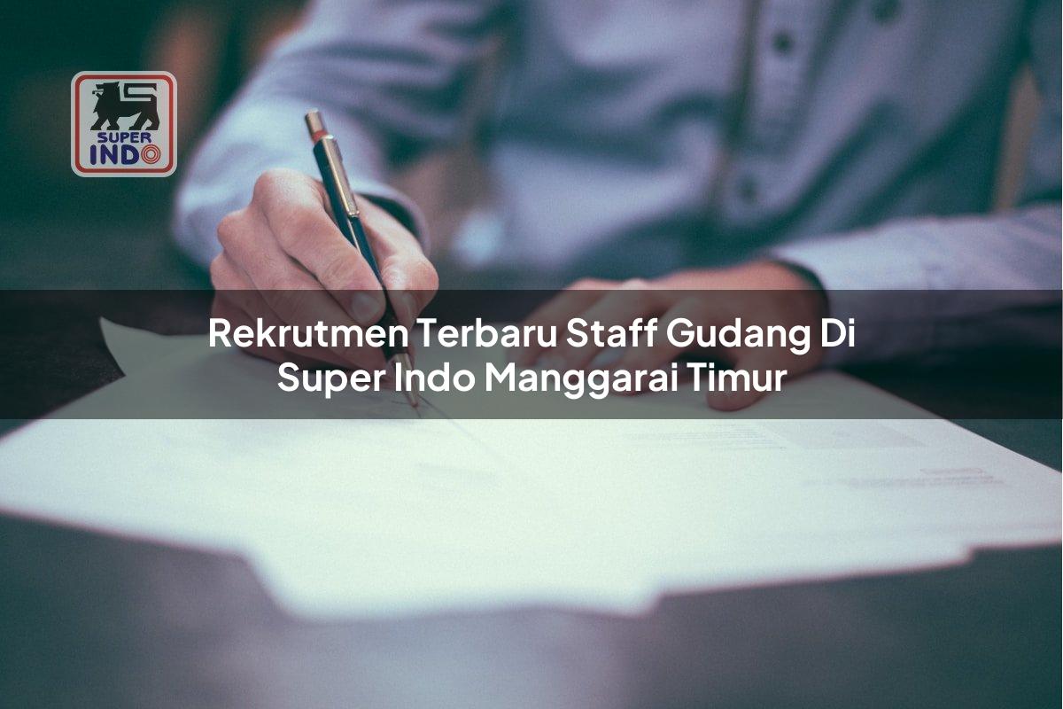 Rekrutmen Terbaru Staff Gudang di Super Indo Manggarai Timur