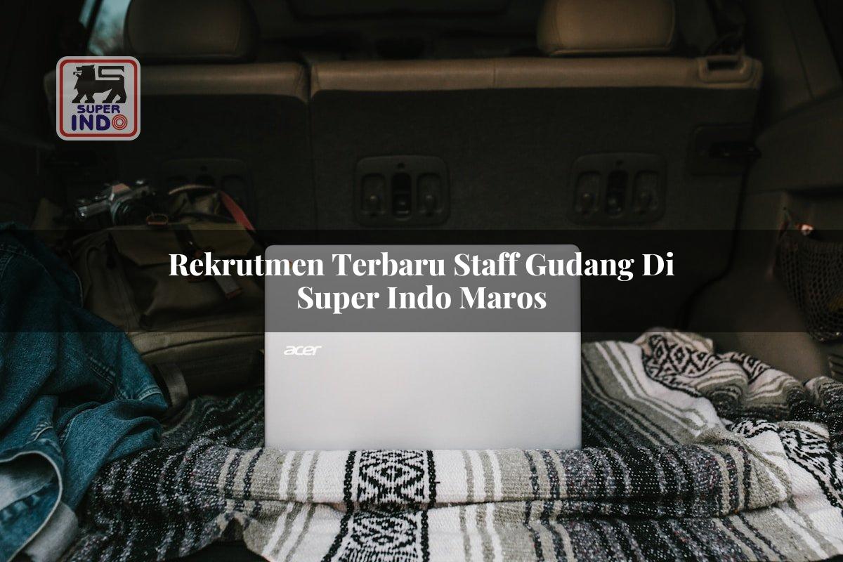 Rekrutmen Terbaru Staff Gudang di Super Indo Maros