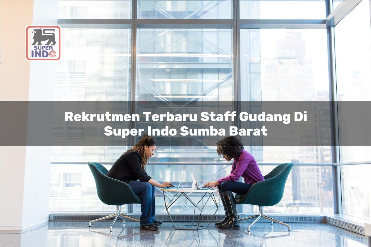 Rekrutmen Terbaru Staff Gudang di Super Indo Sumba Barat